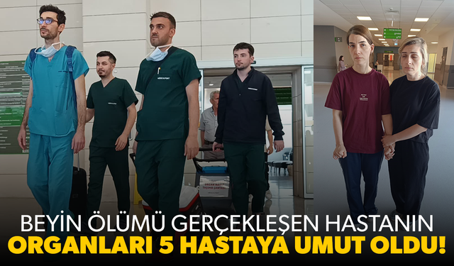 Beyin ölümü gerçekleşen hastanın organları 5 hastaya umut oldu!