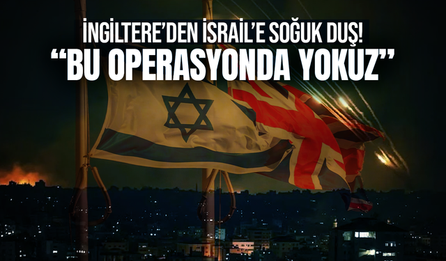 İngiltere’den İsrail’e soğuk duş: “Bu operasyonda yokuz”