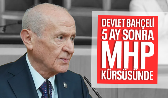 Devlet Bahçeli, 5 ay sonra MHP kürsüsünde
