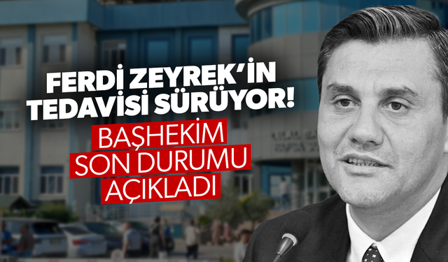 Ferdi Zeyrek’in tedavisi sürüyor… Başhekim son durumu açıkladı