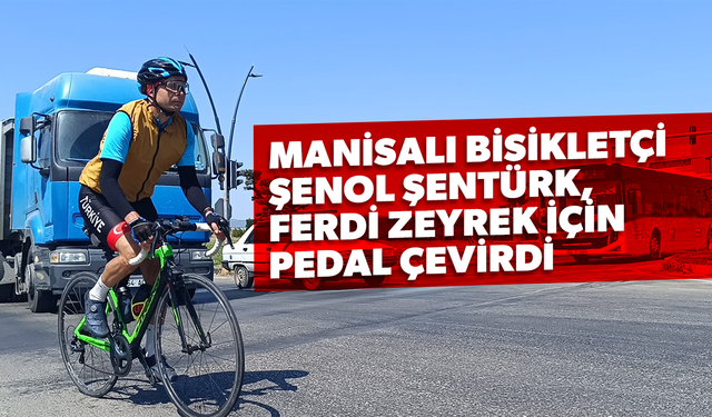 Manisalı Bisikletçi Şenol Şentürk, Ferdi Zeyrek için pedal çevirdi