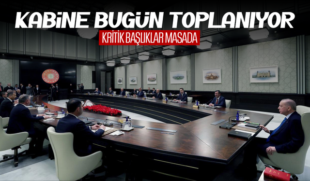 Kabine bugün toplanıyor... Kritik başlıklar masada
