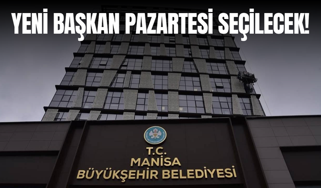 Manisa Büyükşehir Belediye Başkanlığı Seçimi Pazartesi Günü Yapılacak