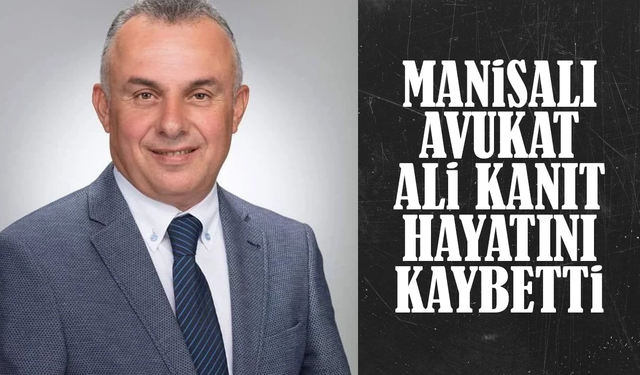 Manisalı Avukat Ali Kanıt hayatını kaybetti