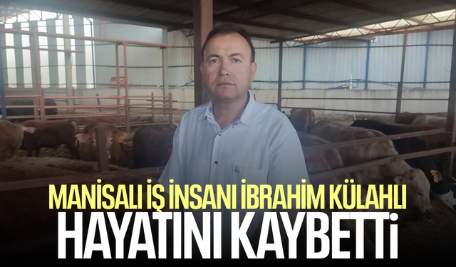 Manisalı iş insanı İbrahim Külahlı hayatını kaybetti
