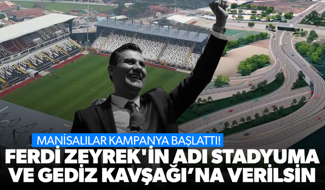 Manisalılar kampanya başlattı! Ferdi Zeyrek'in adı stadyuma ve Gediz Kavşağına verilsin...