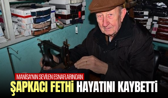 Manisa’nın sevilen esnaflarından “Şapkacı Fethi” hayatını kaybetti