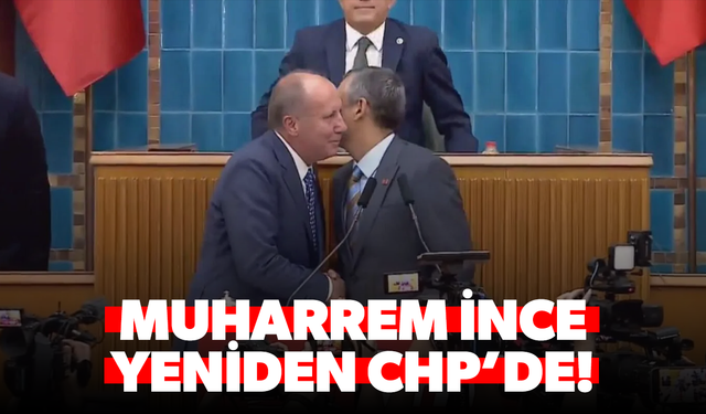 Muharrem İnce yeniden CHP’de!