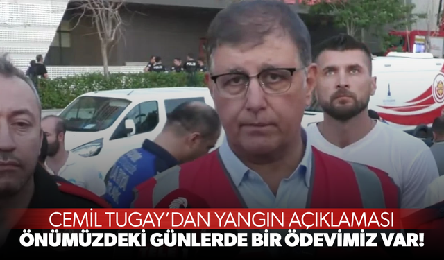 Cemil Tugay'dan yangın açıklaması: Önümüzdeki günlerde bir ödevimiz var!