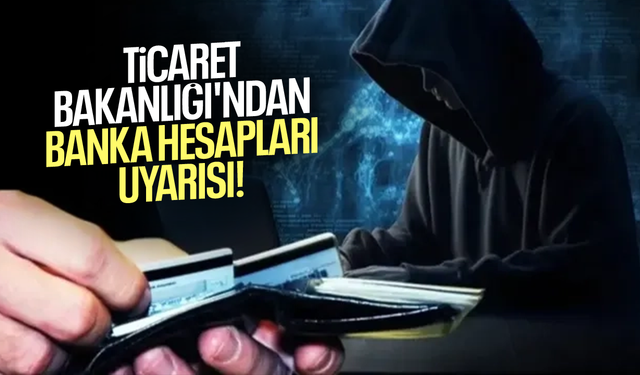 Ticaret Bakanlığı'ndan banka hesapları uyarısı