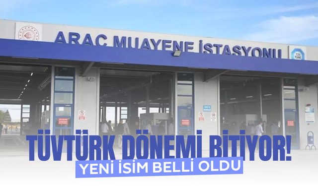 TÜVTÜRK dönemi bitiyor! Yeni isim belli oldu...