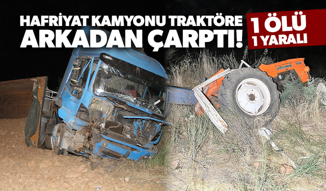 Hafriyat kamyonu traktöre arkadan çarptı! 1 ölü, 1 yaralı