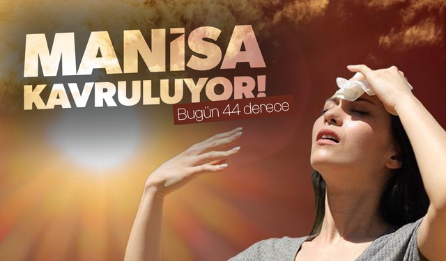 Manisa kavruluyor... Bugün 44 derece!