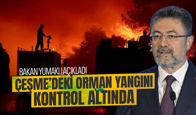 Bakan Yumaklı: "Çeşme’deki orman yangını kontrol altına alındı"