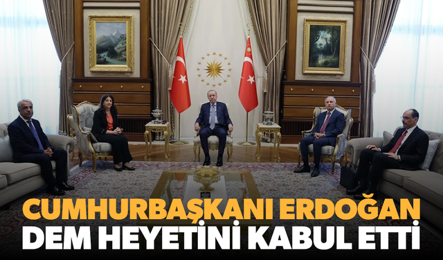 Cumhurbaşkanı Erdoğan, DEM heyetini kabul etti