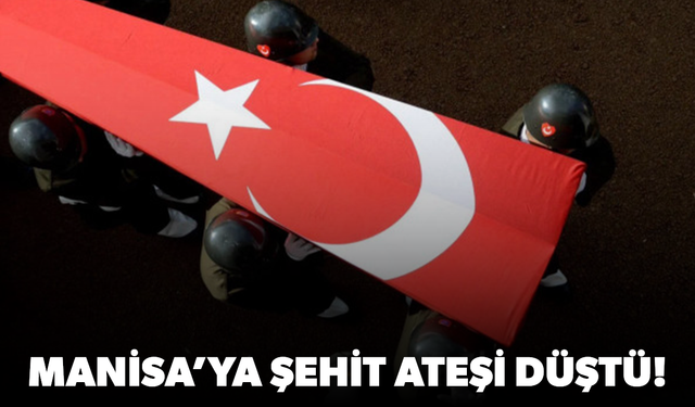 Manisa'ya şehit ateşi düştü
