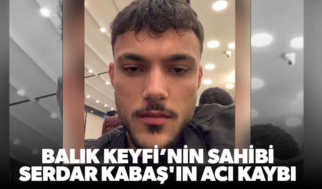 Serdar Kabaş'ın oğlu Ertuğrul Kabaş hayatını kaybetti