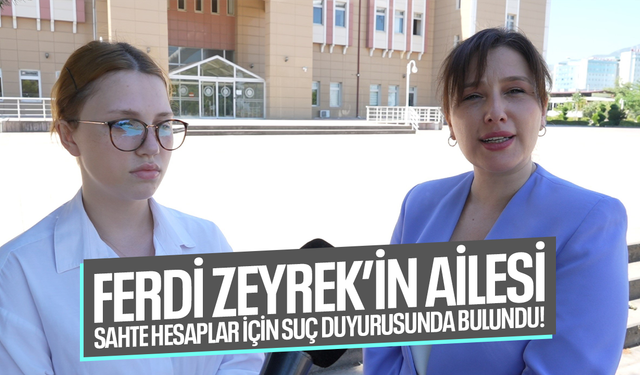 Ferdi Zeyrek’in ailesi sahte hesaplar için suç duyurusunda bulundu!