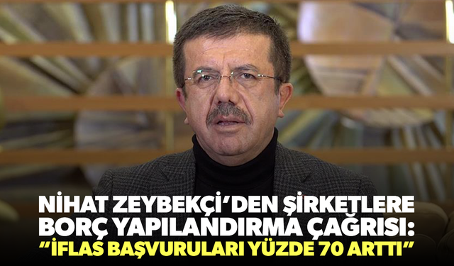 Nihat Zeybekci’den şirketlere borç yapılandırma çağrısı: “İflas başvuruları yüzde 70 arttı”