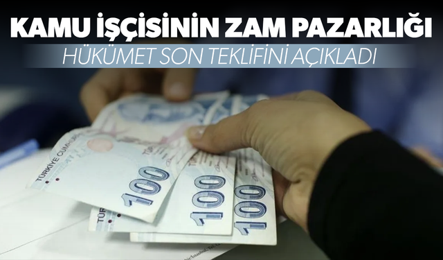 Kamu işçisinin zam pazarlığı: Son teklif açıklandı