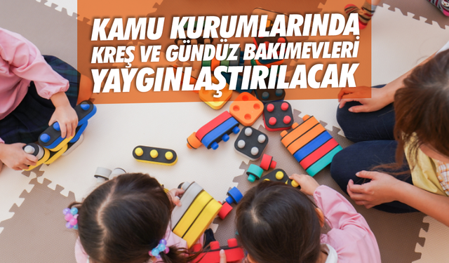 Kamu kurumlarında kreş ve gündüz bakımevleri yaygınlaştırılacak