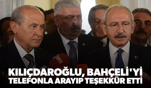 Kılıçdaroğlu, Bahçeli'yi arayıp teşekkür etti