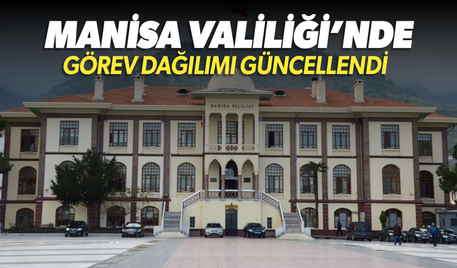 Manisa’da Vali Yardımcılarının görev dağılımı yeniden belirlendi