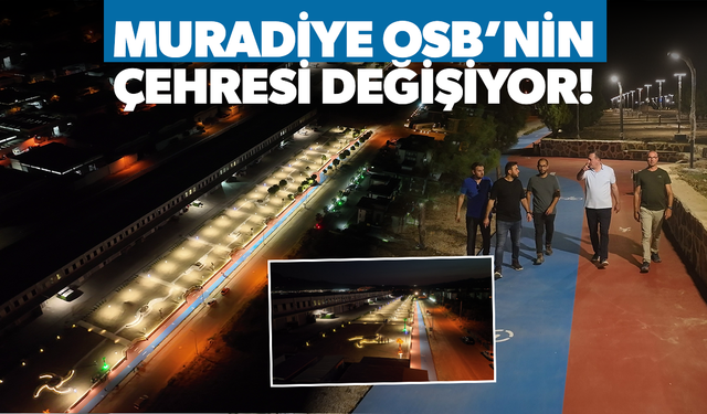 Muradiye OSB'nin çehresini değiştirecek çalışmalar yapılıyor