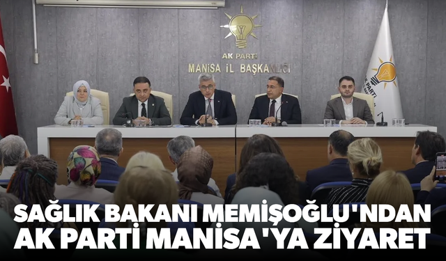 Sağlık Bakanı Memişoğlu'ndan AK Parti Manisa'ya ziyaret