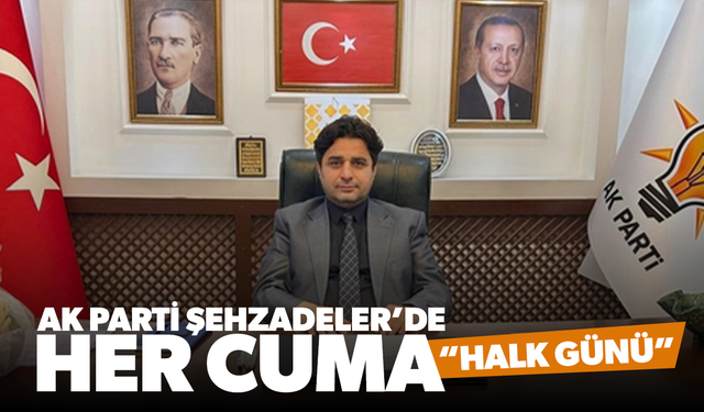 AK Parti Şehzadeler’de Her Cuma “Halk Günü” Düzenlenecek