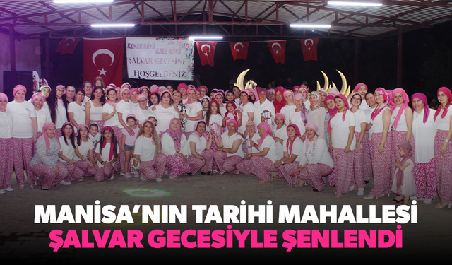 Manisa’nın tarihi mahallesi şalvar gecesiyle şenlendi