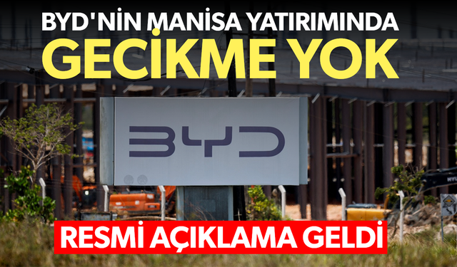 BYD'nin Türkiye yatırımında gecikme yok