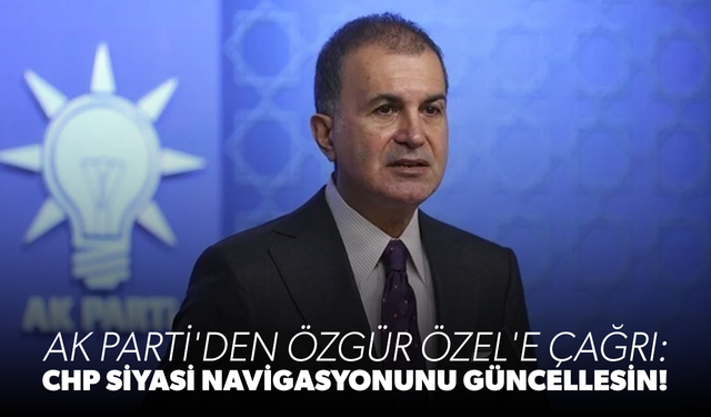 AK Parti'den Özgür Özel'e çağrı: CHP siyasi navigasyonunu güncellesin!
