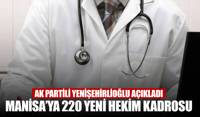 AK Partili Yenişehirlioğlu açıkladı... Manisa’ya 220 Yeni Hekim Kadrosu