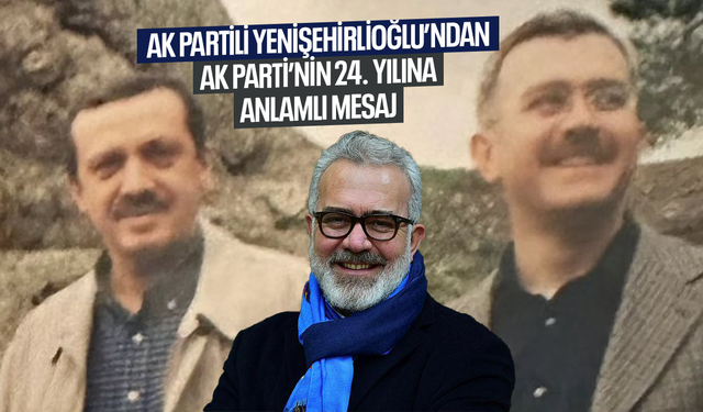 AK Partili Yenişehirlioğlu’ndan AK Parti’nin 24. Yılına Anlamlı Mesaj