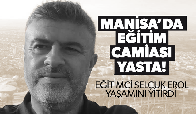 Sarıgöl eğitim camiası yasta! Eğitimci Selçuk Erol yaşamını yitirdi
