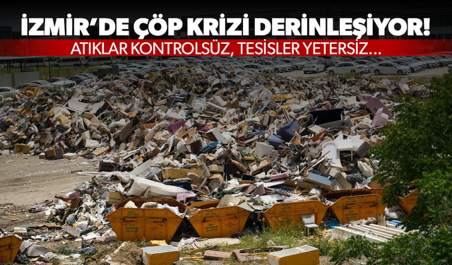 İzmir’de Çöp Krizi Derinleşiyor! Atıklar kontrolsüz, tesisler yetersiz...