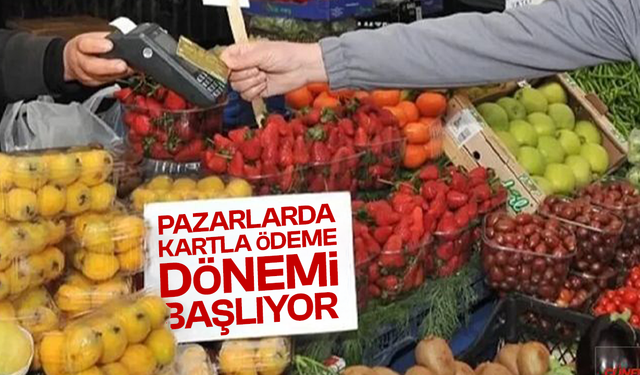 Pazarlarda kartla ödeme dönemi 15 Ağustos'ta başlıyor