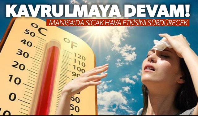 Manisa'da kavurucu sıcaklar etkili olacak