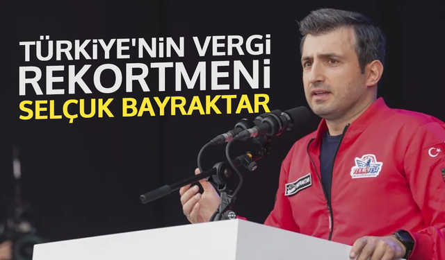 Türkiye'nin vergi rekortmeni Selçuk Bayraktar oldu