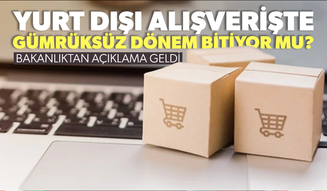 'Yurt dışı alışverişte gümrüksüz dönem bitiyor' iddiası yalanlandı