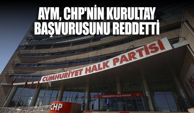 AYM, CHP'nin kurultay başvurusunu reddetti