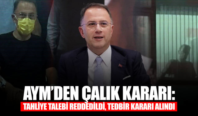 AYM’den Çalık kararı: Tahliye talebi reddedildi, tedbir kararı alındı