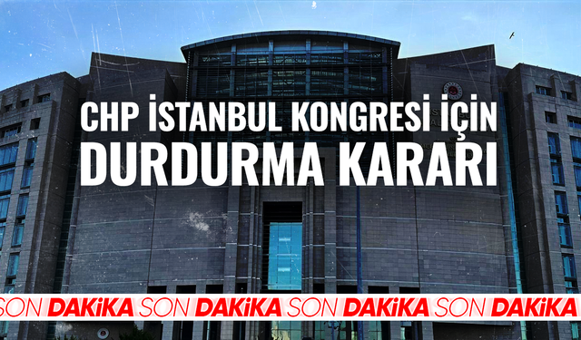 CHP İstanbul Kongresi için durdurma kararı