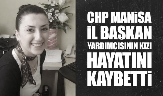 CHP Manisa İl Başkan Yardımcısının Kızı Hayatını Kaybetti