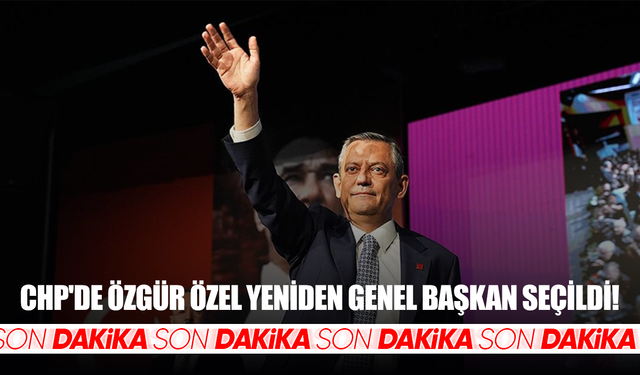 CHP'de Özgür Özel yeniden genel başkan seçildi!