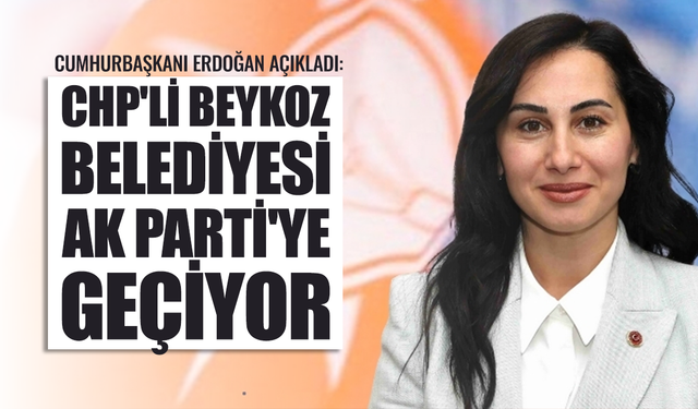 Erdoğan açıkladı: CHP'li Beykoz Belediyesi AK Parti'ye geçiyor