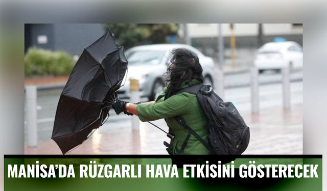 Manisa’da Rüzgarlı Hava Etkisini Gösterecek
