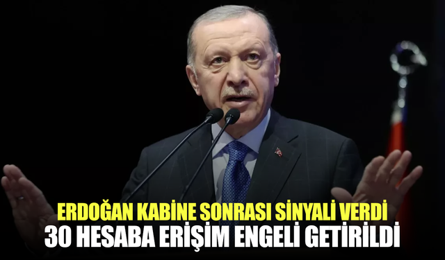 Erdoğan Kabine sonrası sinyali verdi, 30 hesaba erişim engeli getirildi