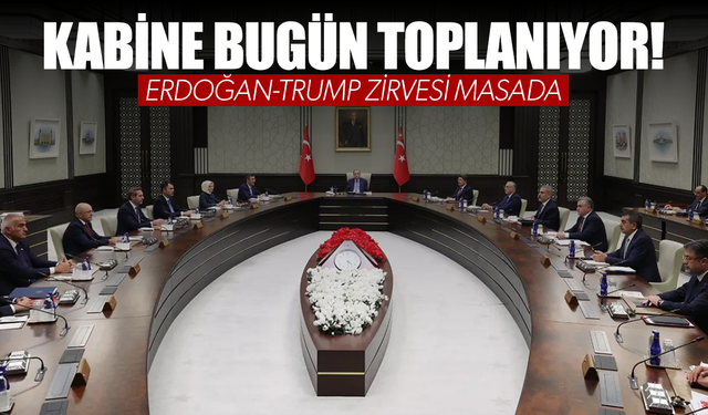Kabine bugün toplanıyor: Erdoğan-Trump zirvesi masada...